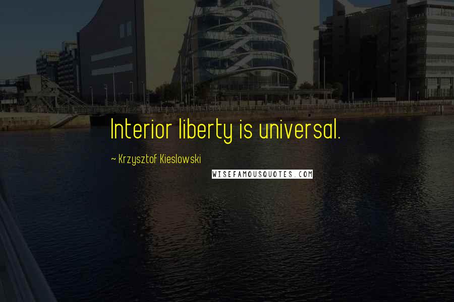 Krzysztof Kieslowski Quotes: Interior liberty is universal.