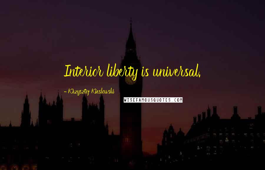 Krzysztof Kieslowski Quotes: Interior liberty is universal.