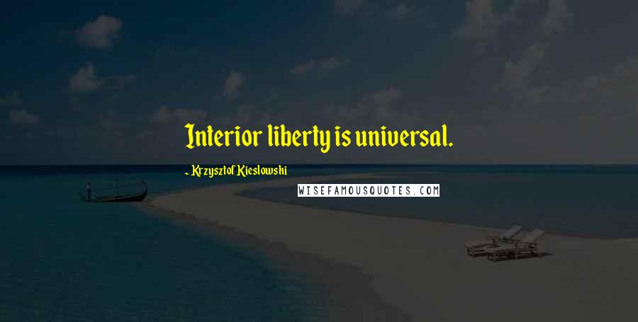 Krzysztof Kieslowski Quotes: Interior liberty is universal.