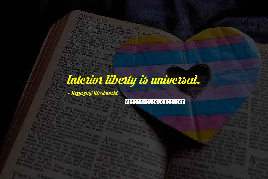 Krzysztof Kieslowski Quotes: Interior liberty is universal.