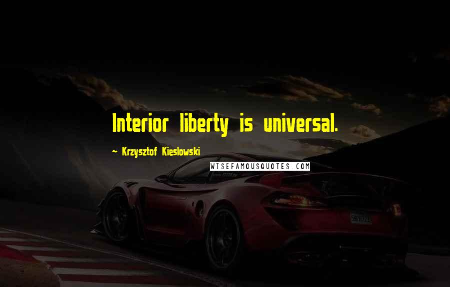 Krzysztof Kieslowski Quotes: Interior liberty is universal.