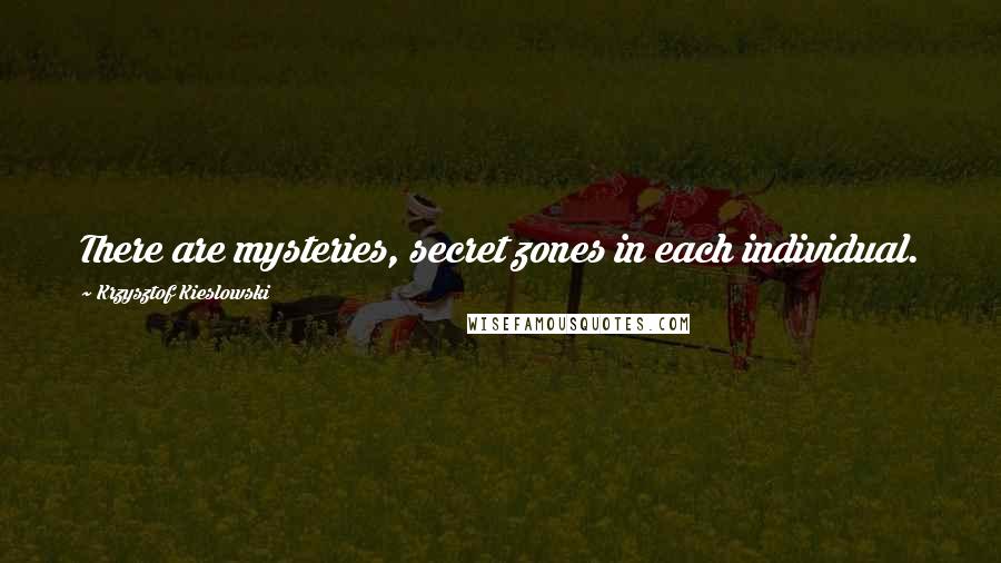 Krzysztof Kieslowski Quotes: There are mysteries, secret zones in each individual.