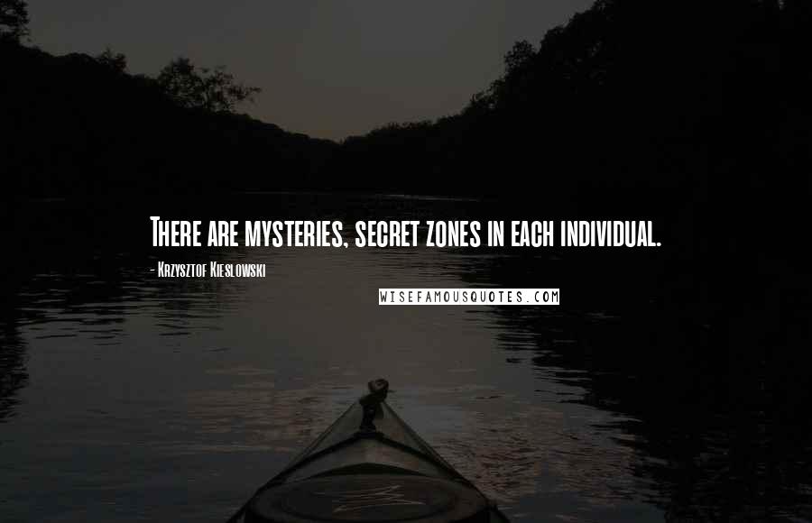 Krzysztof Kieslowski Quotes: There are mysteries, secret zones in each individual.