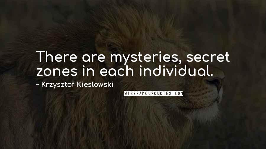 Krzysztof Kieslowski Quotes: There are mysteries, secret zones in each individual.