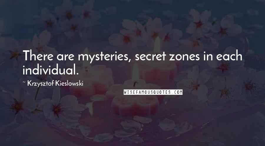 Krzysztof Kieslowski Quotes: There are mysteries, secret zones in each individual.