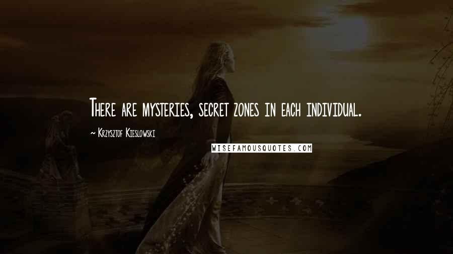 Krzysztof Kieslowski Quotes: There are mysteries, secret zones in each individual.