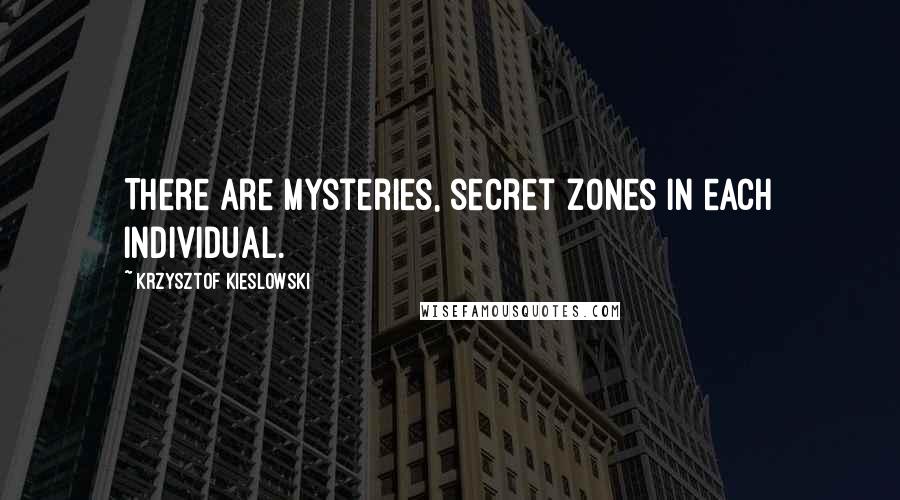 Krzysztof Kieslowski Quotes: There are mysteries, secret zones in each individual.