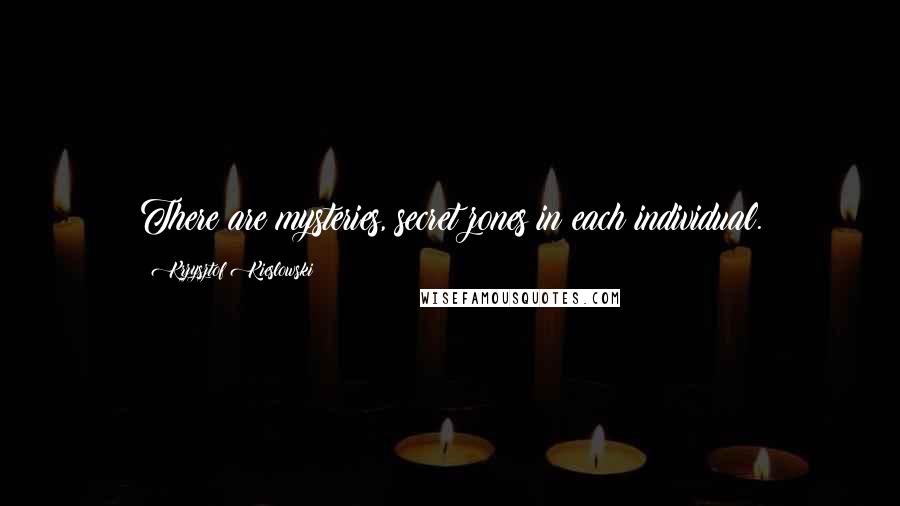 Krzysztof Kieslowski Quotes: There are mysteries, secret zones in each individual.