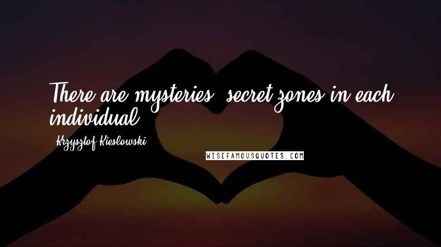 Krzysztof Kieslowski Quotes: There are mysteries, secret zones in each individual.