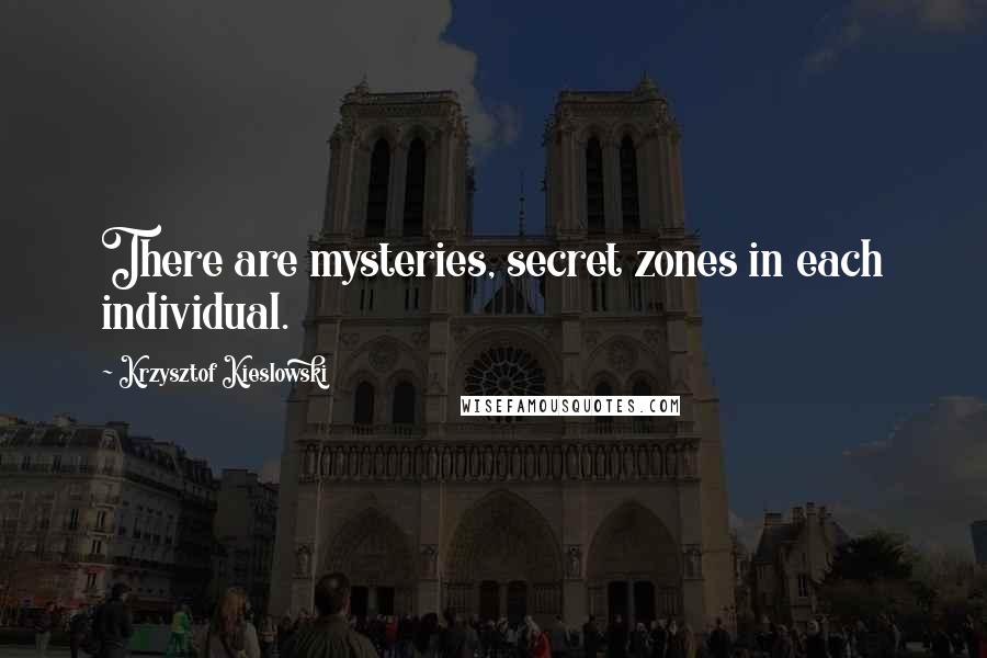 Krzysztof Kieslowski Quotes: There are mysteries, secret zones in each individual.