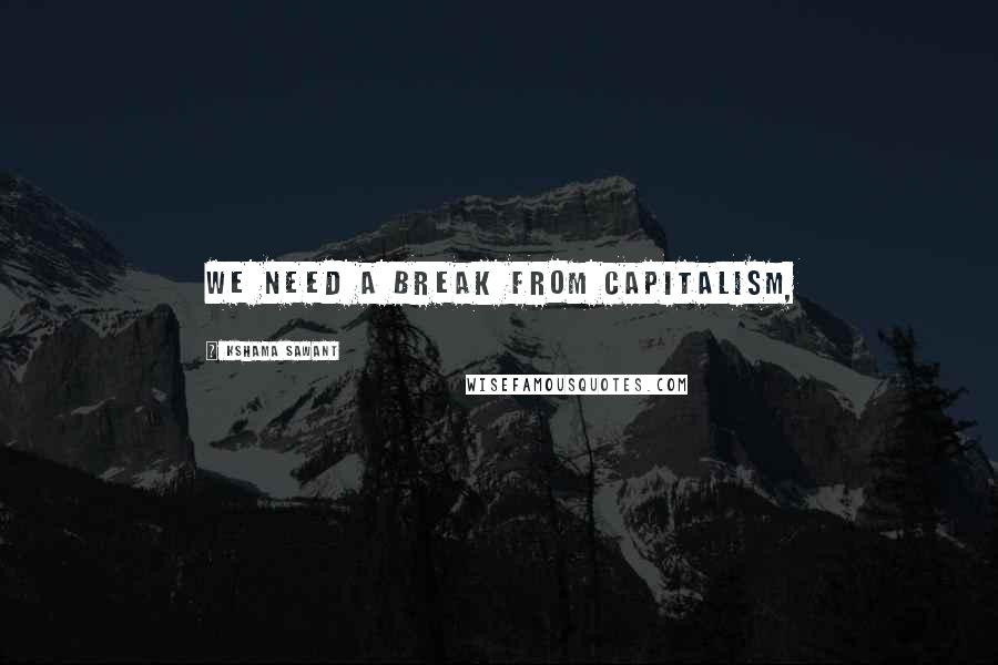 Kshama Sawant Quotes: We need a break from Capitalism,