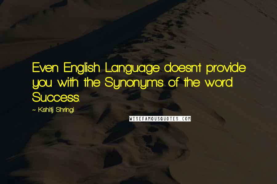 Kshitij Shringi Quotes: Even English Language doesn't provide you with the Synonyms of the word Success.