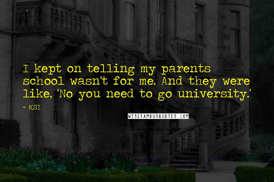 KSI Quotes: I kept on telling my parents school wasn't for me. And they were like, 'No you need to go university.'