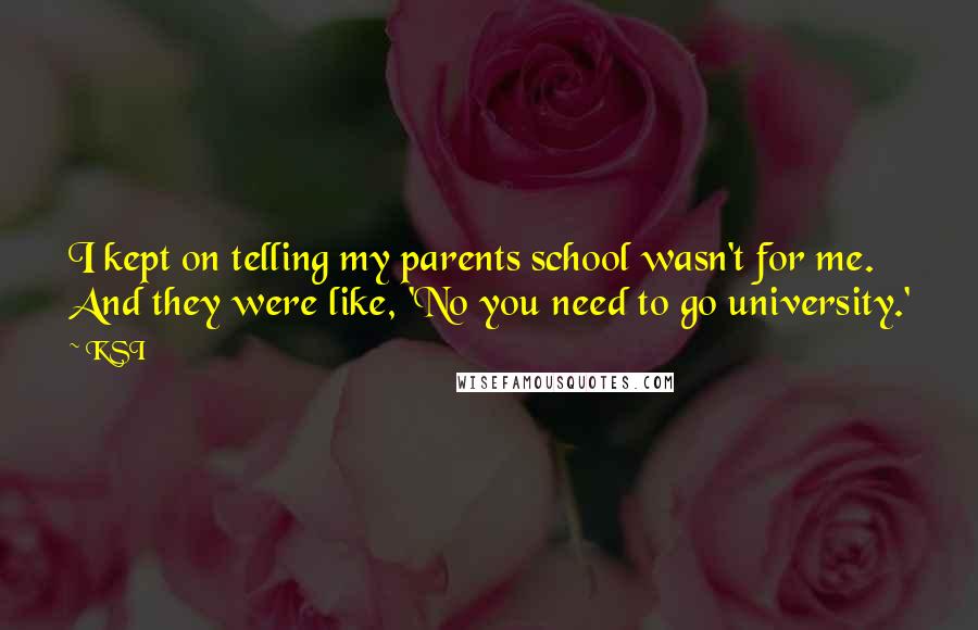 KSI Quotes: I kept on telling my parents school wasn't for me. And they were like, 'No you need to go university.'