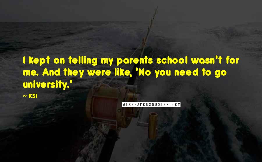 KSI Quotes: I kept on telling my parents school wasn't for me. And they were like, 'No you need to go university.'