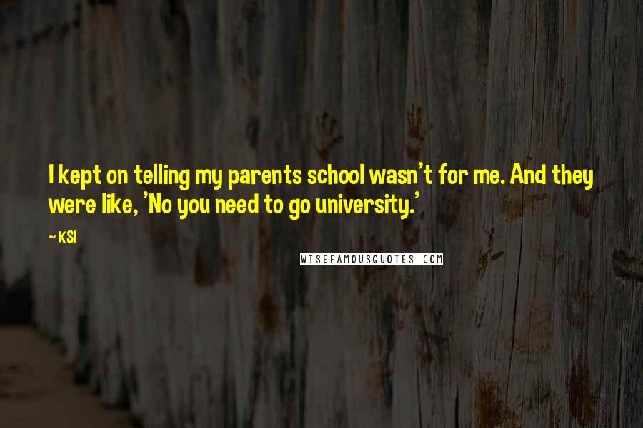 KSI Quotes: I kept on telling my parents school wasn't for me. And they were like, 'No you need to go university.'