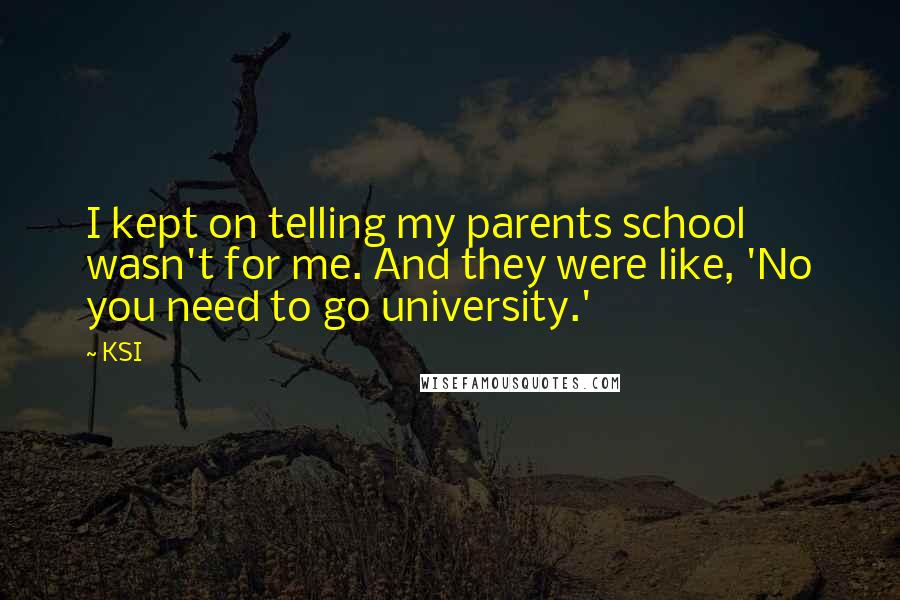 KSI Quotes: I kept on telling my parents school wasn't for me. And they were like, 'No you need to go university.'
