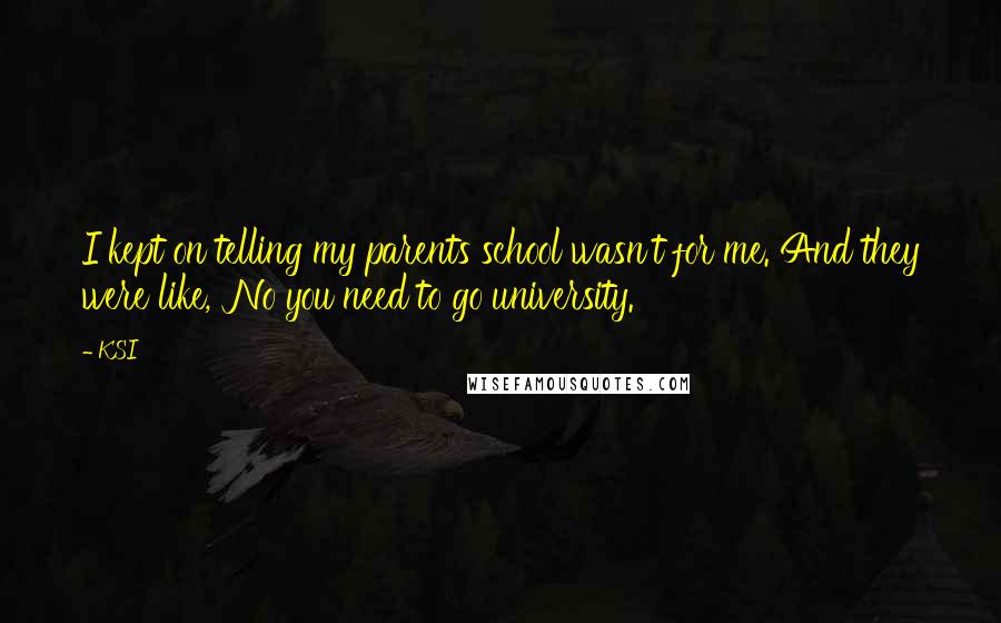 KSI Quotes: I kept on telling my parents school wasn't for me. And they were like, 'No you need to go university.'