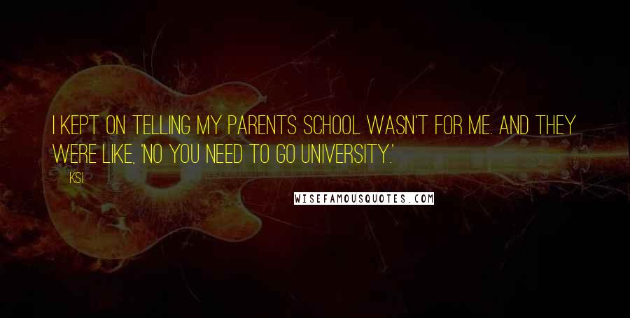 KSI Quotes: I kept on telling my parents school wasn't for me. And they were like, 'No you need to go university.'