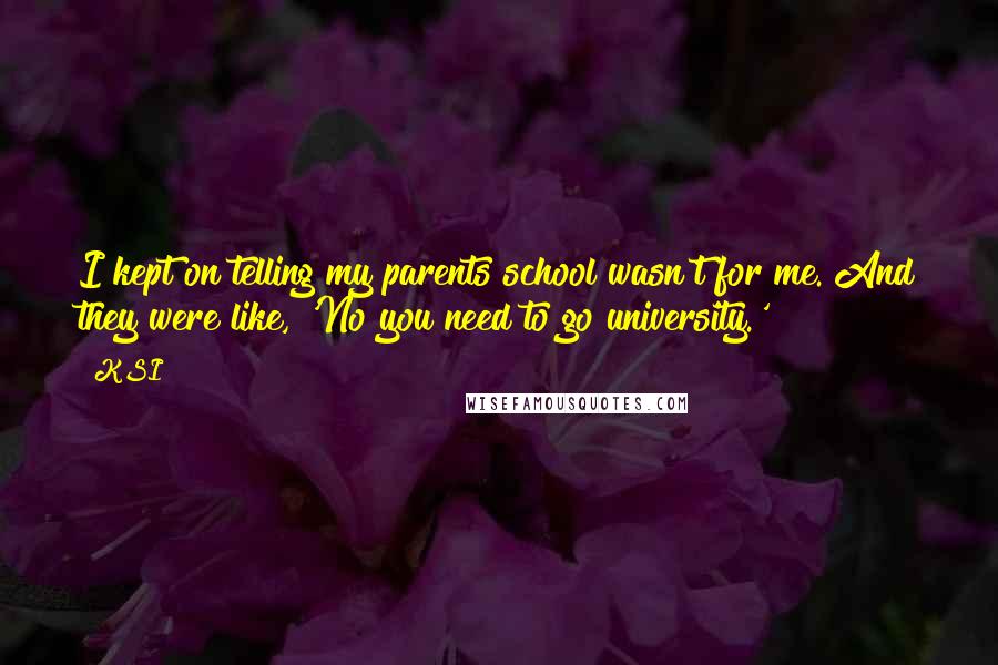 KSI Quotes: I kept on telling my parents school wasn't for me. And they were like, 'No you need to go university.'