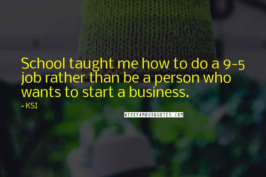 KSI Quotes: School taught me how to do a 9-5 job rather than be a person who wants to start a business.