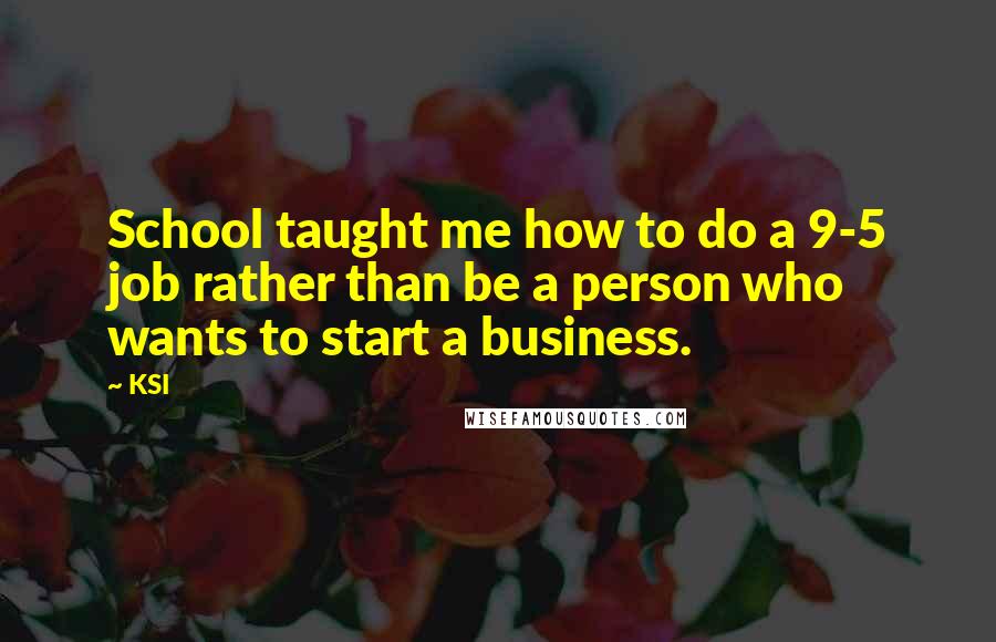 KSI Quotes: School taught me how to do a 9-5 job rather than be a person who wants to start a business.
