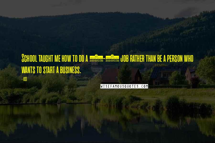 KSI Quotes: School taught me how to do a 9-5 job rather than be a person who wants to start a business.