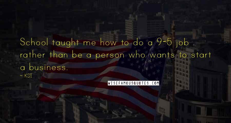 KSI Quotes: School taught me how to do a 9-5 job rather than be a person who wants to start a business.