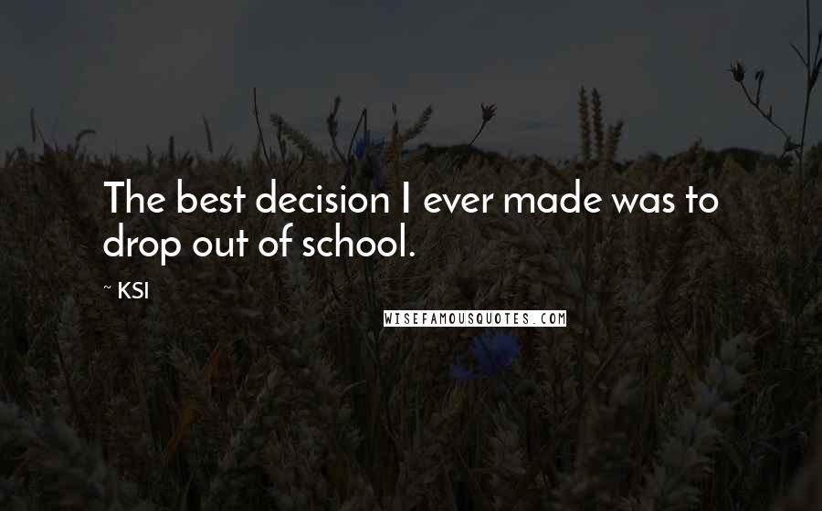 KSI Quotes: The best decision I ever made was to drop out of school.