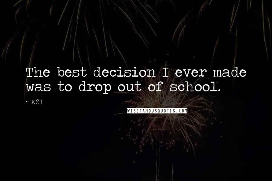 KSI Quotes: The best decision I ever made was to drop out of school.