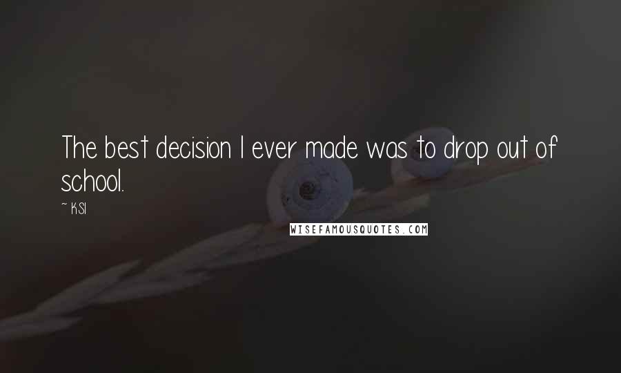 KSI Quotes: The best decision I ever made was to drop out of school.