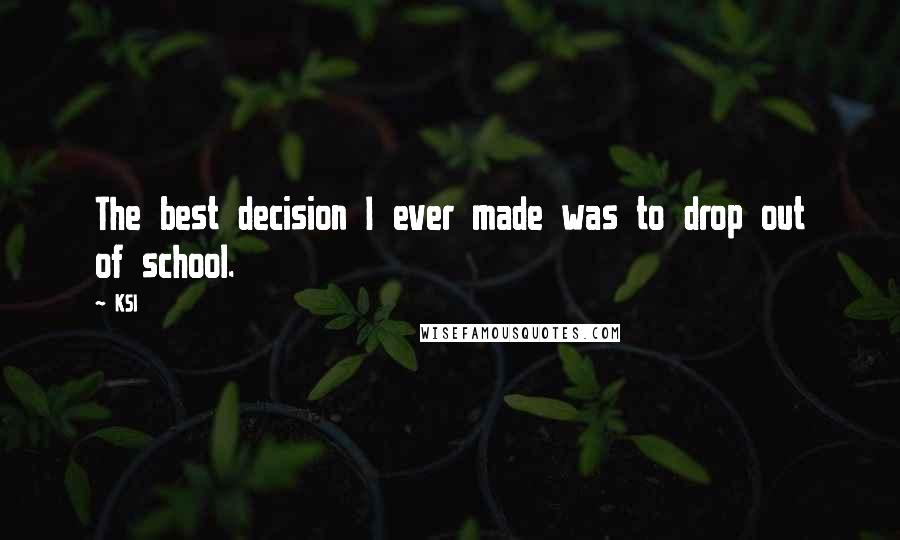 KSI Quotes: The best decision I ever made was to drop out of school.