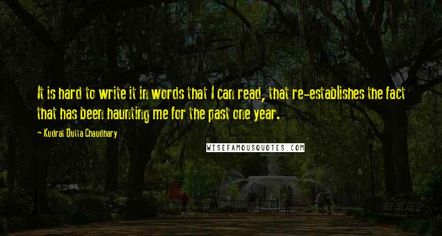 Kudrat Dutta Chaudhary Quotes: It is hard to write it in words that I can read, that re-establishes the fact that has been haunting me for the past one year.