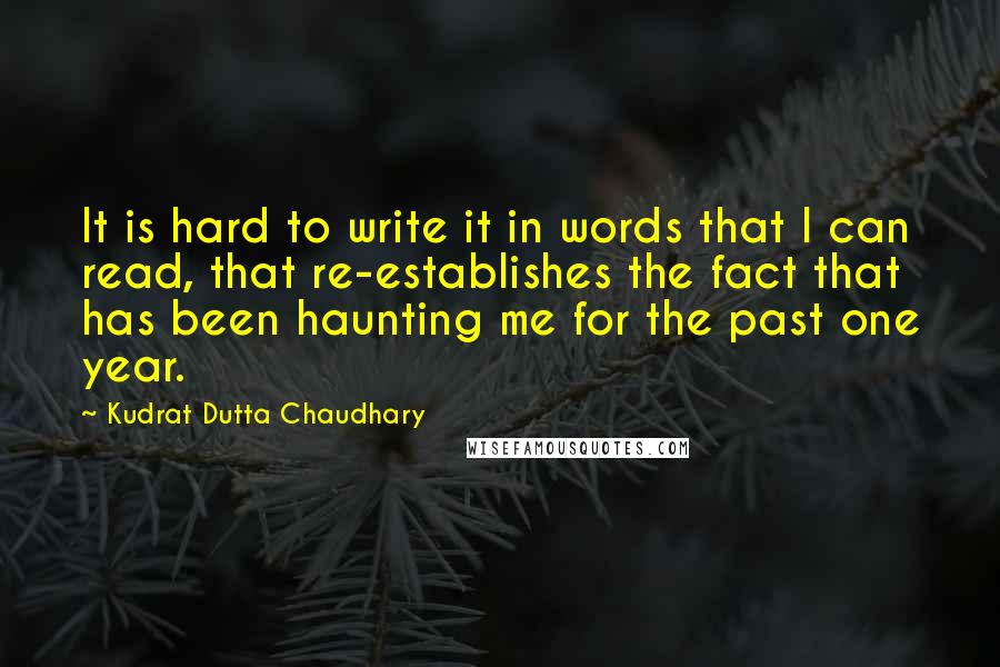 Kudrat Dutta Chaudhary Quotes: It is hard to write it in words that I can read, that re-establishes the fact that has been haunting me for the past one year.