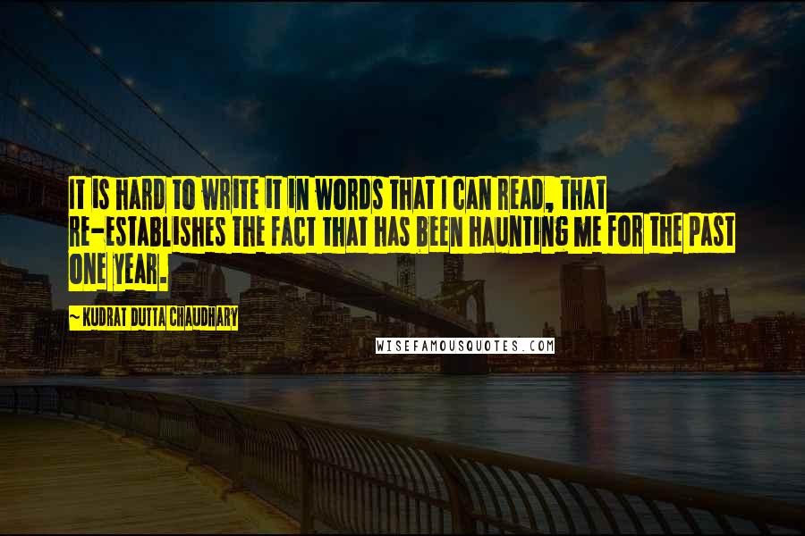Kudrat Dutta Chaudhary Quotes: It is hard to write it in words that I can read, that re-establishes the fact that has been haunting me for the past one year.