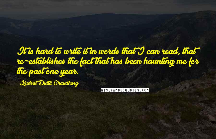 Kudrat Dutta Chaudhary Quotes: It is hard to write it in words that I can read, that re-establishes the fact that has been haunting me for the past one year.