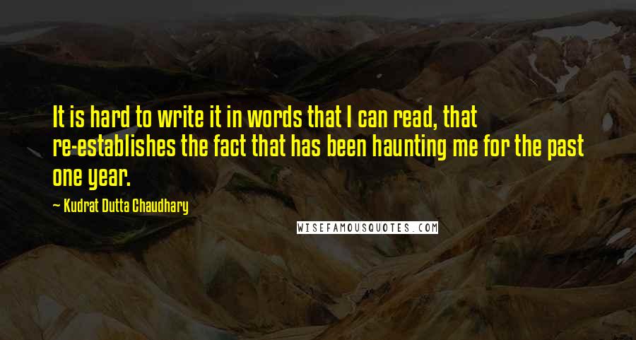 Kudrat Dutta Chaudhary Quotes: It is hard to write it in words that I can read, that re-establishes the fact that has been haunting me for the past one year.