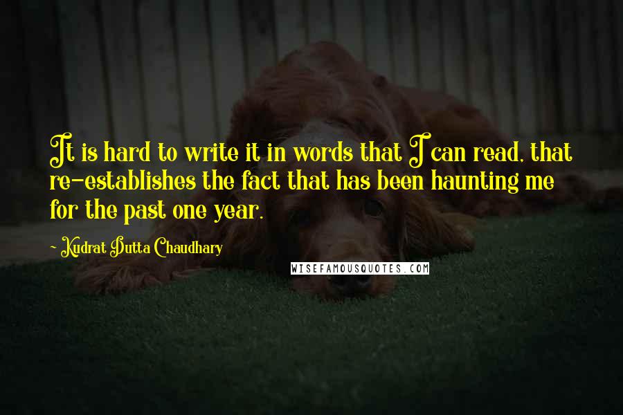 Kudrat Dutta Chaudhary Quotes: It is hard to write it in words that I can read, that re-establishes the fact that has been haunting me for the past one year.