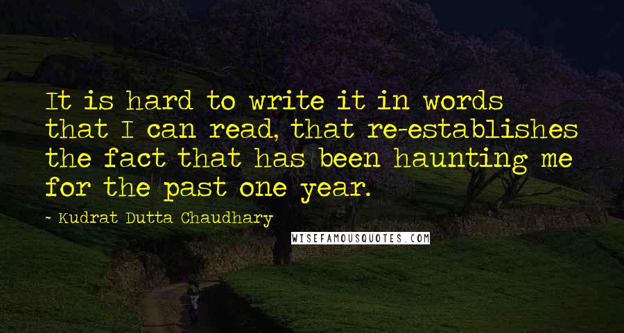 Kudrat Dutta Chaudhary Quotes: It is hard to write it in words that I can read, that re-establishes the fact that has been haunting me for the past one year.