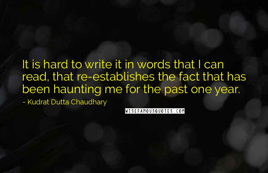 Kudrat Dutta Chaudhary Quotes: It is hard to write it in words that I can read, that re-establishes the fact that has been haunting me for the past one year.