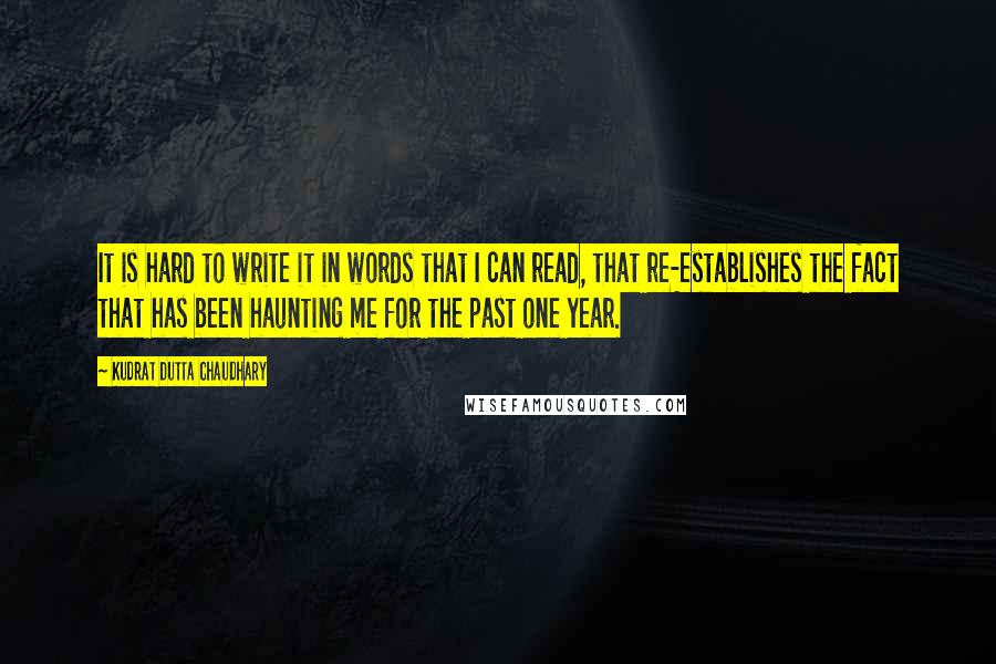 Kudrat Dutta Chaudhary Quotes: It is hard to write it in words that I can read, that re-establishes the fact that has been haunting me for the past one year.