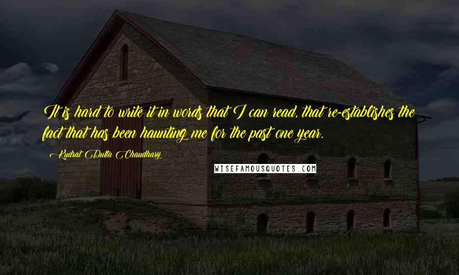 Kudrat Dutta Chaudhary Quotes: It is hard to write it in words that I can read, that re-establishes the fact that has been haunting me for the past one year.
