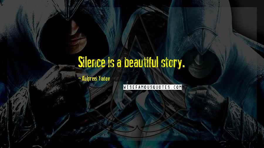 Kulpreet Yadav Quotes: Silence is a beautiful story.