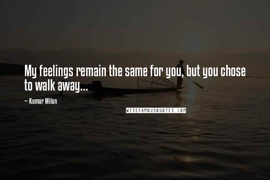 Kumar Milan Quotes: My feelings remain the same for you, but you chose to walk away...