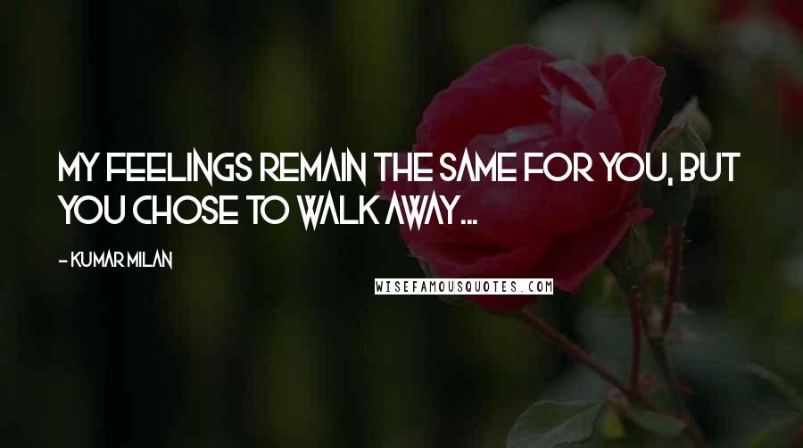 Kumar Milan Quotes: My feelings remain the same for you, but you chose to walk away...