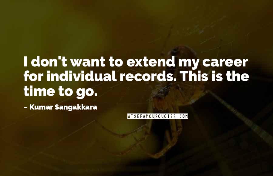 Kumar Sangakkara Quotes: I don't want to extend my career for individual records. This is the time to go.