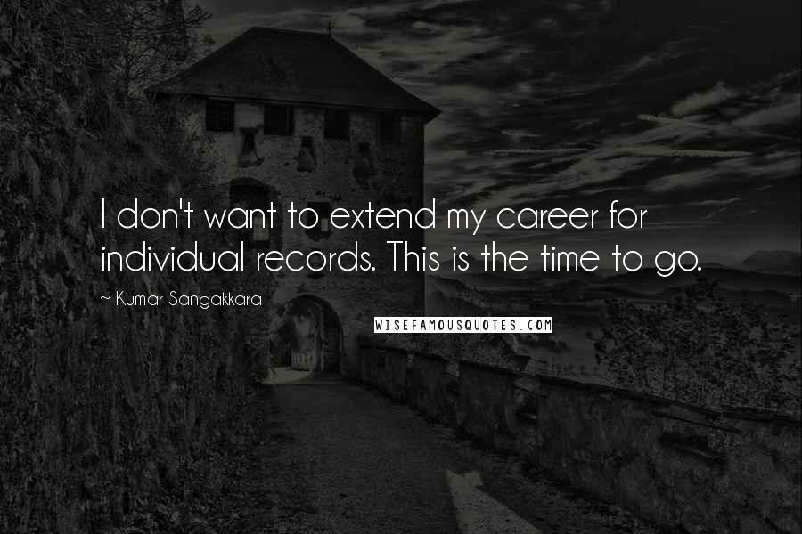 Kumar Sangakkara Quotes: I don't want to extend my career for individual records. This is the time to go.