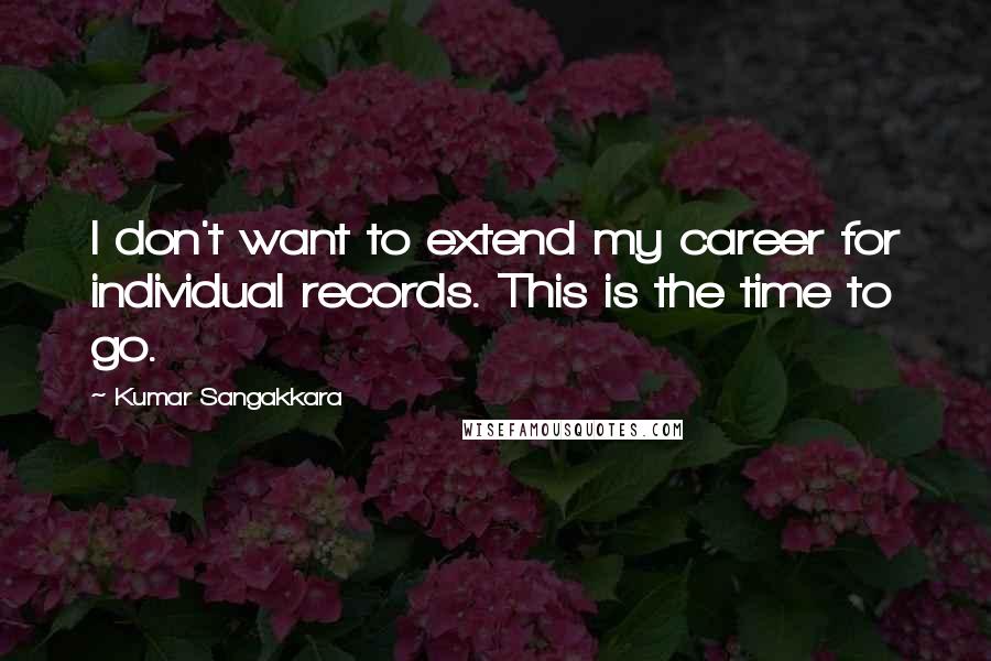 Kumar Sangakkara Quotes: I don't want to extend my career for individual records. This is the time to go.