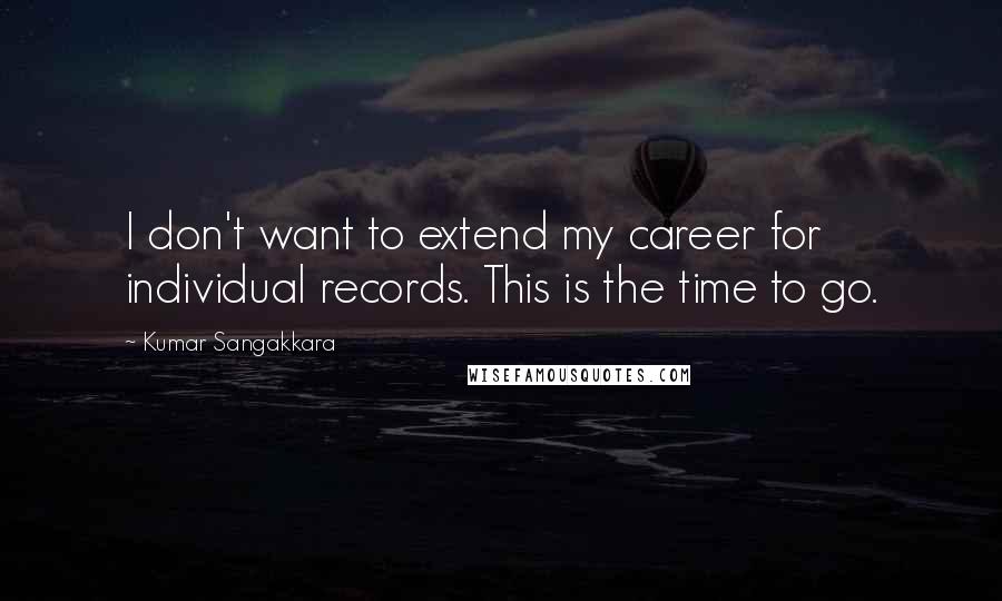 Kumar Sangakkara Quotes: I don't want to extend my career for individual records. This is the time to go.