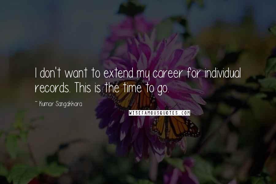 Kumar Sangakkara Quotes: I don't want to extend my career for individual records. This is the time to go.